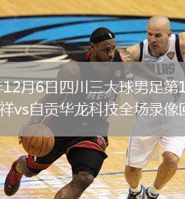 2025年12月6日四川三大球男足第1輪自貢長淮弘祥vs自貢華龍科技全場錄像回放